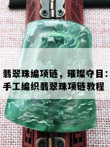 翡翠珠编项链，璀璨夺目：手工编织翡翠珠项链教程