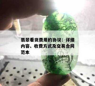 翡翠看货费用的协议：详细内容、收费方式及交易合同范本