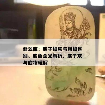 翡翠底：底子细腻与粗细区别、底色含义解析、底子灰与底妆理解