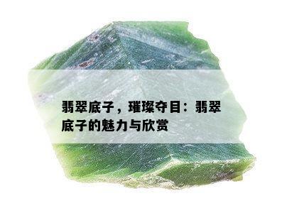 翡翠底子，璀璨夺目：翡翠底子的魅力与欣赏