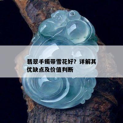 翡翠手镯带雪花好？详解其优缺点及价值判断