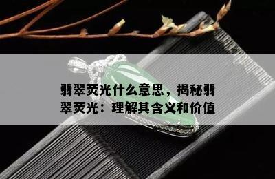 翡翠荧光什么意思，揭秘翡翠荧光：理解其含义和价值