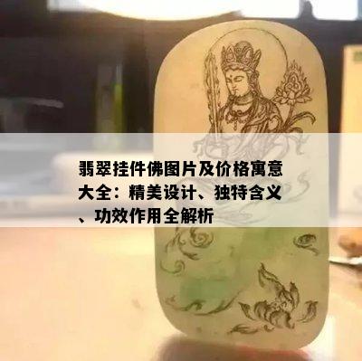 翡翠挂件佛图片及价格寓意大全：精美设计、独特含义、功效作用全解析