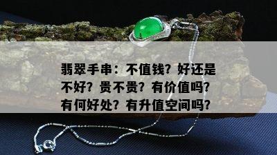 翡翠手串：不值钱？好还是不好？贵不贵？有价值吗？有何好处？有升值空间吗？