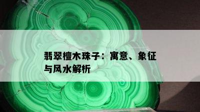 翡翠檀木珠子：寓意、象征与风水解析