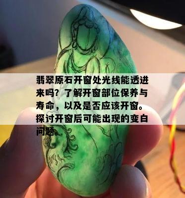 翡翠原石开窗处光线能透进来吗？了解开窗部位保养与寿命，以及是否应该开窗。探讨开窗后可能出现的变白问题。