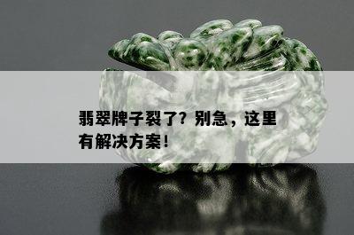 翡翠牌子裂了？别急，这里有解决方案！