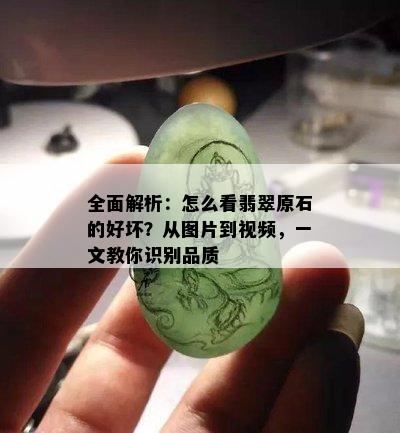 全面解析：怎么看翡翠原石的好坏？从图片到视频，一文教你识别品质