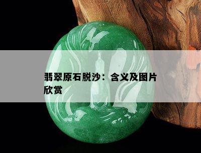 翡翠原石脱沙：含义及图片欣赏