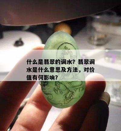 什么是翡翠的调水？翡翠调水是什么意思及方法，对价值有何影响？