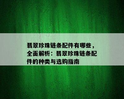 翡翠珍珠链条配件有哪些，全面解析：翡翠珍珠链条配件的种类与选购指南