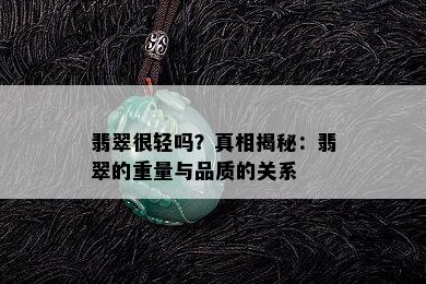 翡翠很轻吗？真相揭秘：翡翠的重量与品质的关系