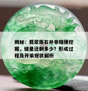 揭秘：翡翠原石并非随便挖掘，储量还剩多少？形成过程及开采现状解析