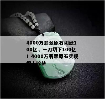 4000万翡翠原石切涨100亿，一刀切下100亿！4000万翡翠原石实现惊人收益