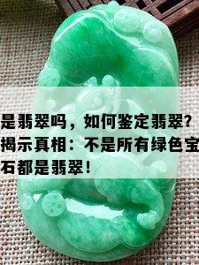 是翡翠吗，如何鉴定翡翠？揭示真相：不是所有绿色宝石都是翡翠！