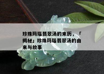 珍珠玛瑙翡翠汤的来历，「揭秘」珍珠玛瑙翡翠汤的由来与故事