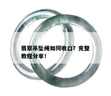 翡翠吊坠绳如何收口？完整教程分享！