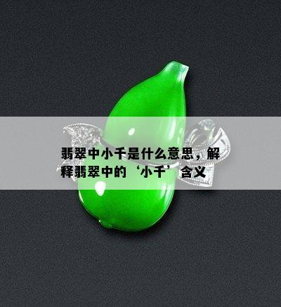 翡翠中小千是什么意思，解释翡翠中的‘小千’含义