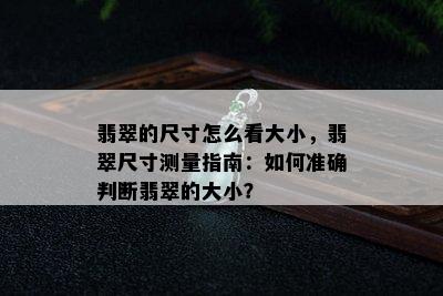 翡翠的尺寸怎么看大小，翡翠尺寸测量指南：如何准确判断翡翠的大小？