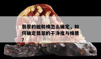 翡翠的脏和棉怎么确定，如何确定翡翠的干净度与棉质？