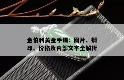 金伯利黄金手镯：图片、钢印、价格及内部文字全解析