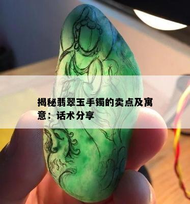 揭秘翡翠玉手镯的卖点及寓意：话术分享