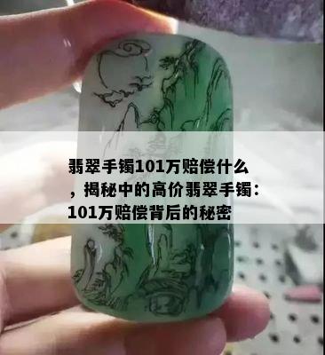 翡翠手镯101万赔偿什么，揭秘中的高价翡翠手镯：101万赔偿背后的秘密