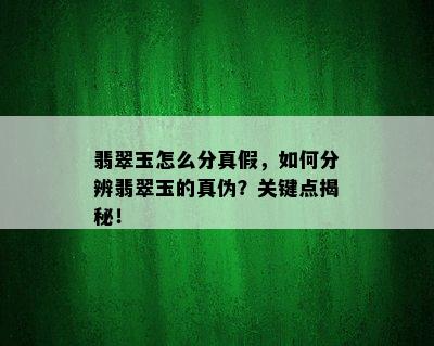 翡翠玉怎么分真假，如何分辨翡翠玉的真伪？关键点揭秘！