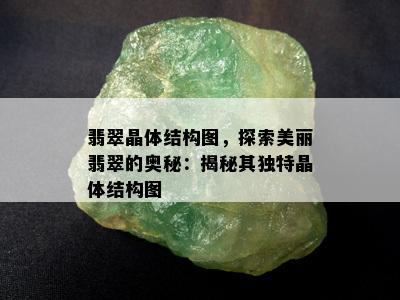 翡翠晶体结构图，探索美丽翡翠的奥秘：揭秘其独特晶体结构图