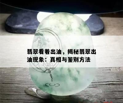 翡翠看着出油，揭秘翡翠出油现象：真相与鉴别方法