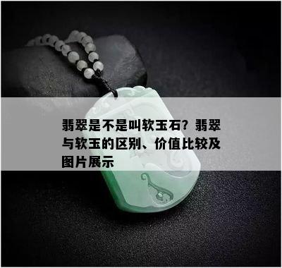 翡翠是不是叫软玉石？翡翠与软玉的区别、价值比较及图片展示