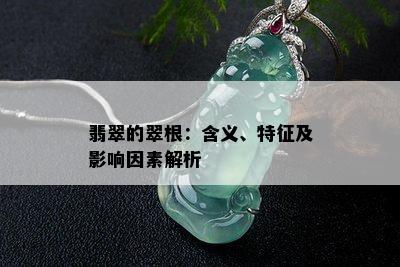 翡翠的翠根：含义、特征及影响因素解析