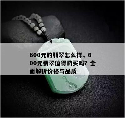 600元的翡翠怎么样，600元翡翠值得购买吗？全面解析价格与品质