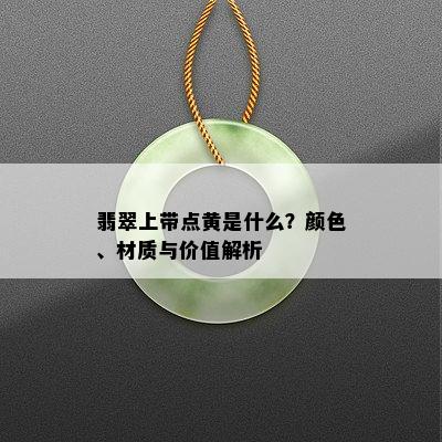 翡翠上带点黄是什么？颜色、材质与价值解析