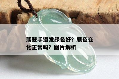 翡翠手镯发绿色好？颜色变化正常吗？图片解析