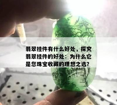 翡翠挂件有什么好处，探究翡翠挂件的好处：为什么它是您珠宝收藏的理想之选？