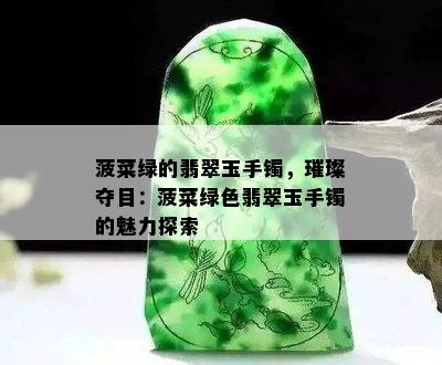 菠菜绿的翡翠玉手镯，璀璨夺目：菠菜绿色翡翠玉手镯的魅力探索