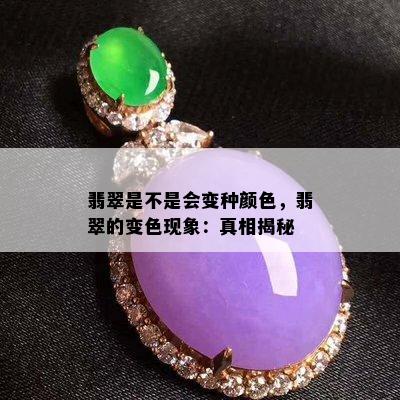 翡翠是不是会变种颜色，翡翠的变色现象：真相揭秘