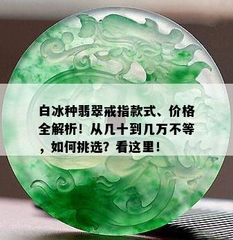 白冰种翡翠戒指款式、价格全解析！从几十到几万不等，如何挑选？看这里！