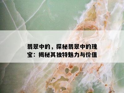 翡翠中的，探秘翡翠中的瑰宝：揭秘其独特魅力与价值