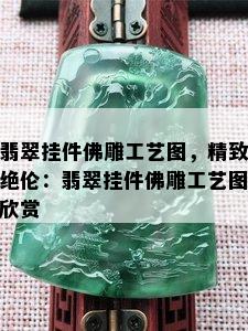 翡翠挂件佛雕工艺图，精致绝伦：翡翠挂件佛雕工艺图欣赏