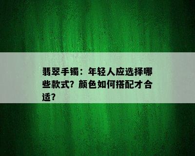 翡翠手镯：年轻人应选择哪些款式？颜色如何搭配才合适？