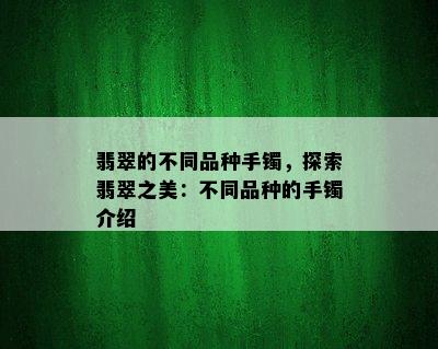 翡翠的不同品种手镯，探索翡翠之美：不同品种的手镯介绍