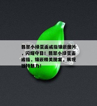 翡翠小绿蛋面戒指镶嵌图片，闪耀夺目！翡翠小绿蛋面戒指，镶嵌精美图案，展现独特魅力！