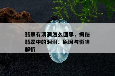 翡翠有洞洞怎么回事，揭秘翡翠中的洞洞：原因与影响解析