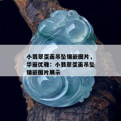 小翡翠蛋面吊坠镶嵌图片，华丽优雅：小翡翠蛋面吊坠镶嵌图片展示