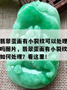 翡翠蛋面有小裂纹可以处理吗图片，翡翠蛋面有小裂纹如何处理？看这里！