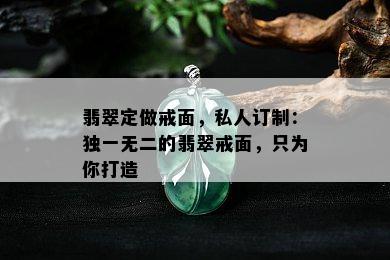 翡翠定做戒面，私人订制：独一无二的翡翠戒面，只为你打造