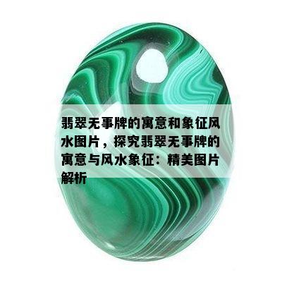 翡翠无事牌的寓意和象征风水图片，探究翡翠无事牌的寓意与风水象征：精美图片解析