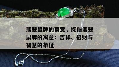 翡翠鼠牌的寓意，探秘翡翠鼠牌的寓意：吉祥、招财与智慧的象征